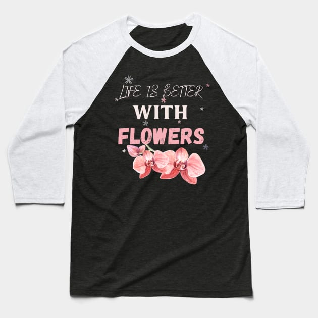 Life is better with flowers Flowers lover design gift for her who love floral design Baseball T-Shirt by Maroon55